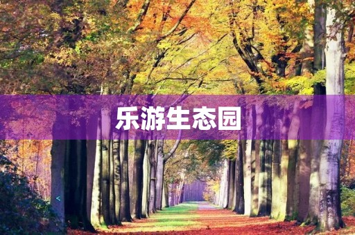 乐游生态园 乐游生态园