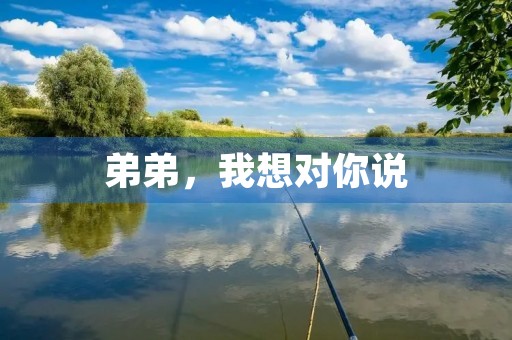 弟弟,我想对你说 弟弟,我想对你说