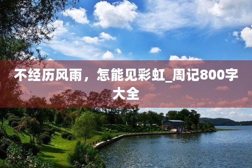 不经历风雨，怎能见彩虹_周记800字大全
