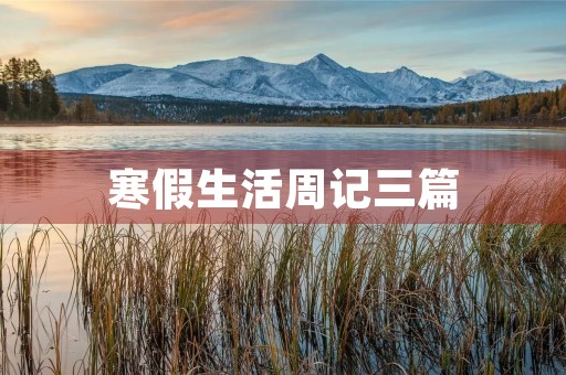 寒假生活周记三篇 寒假生活周记三篇