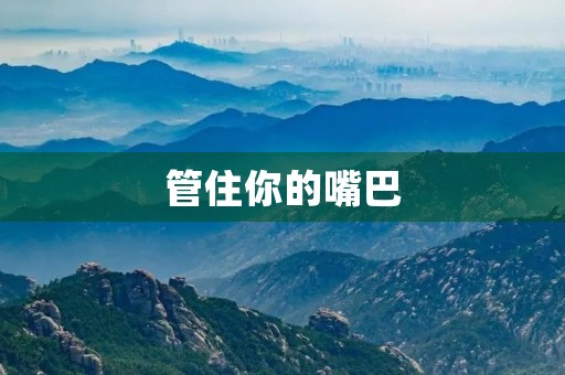 管住你的嘴巴 管住你的嘴巴
