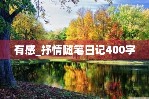 有感_抒情随笔日记400字 有感_抒情随笔日记400字