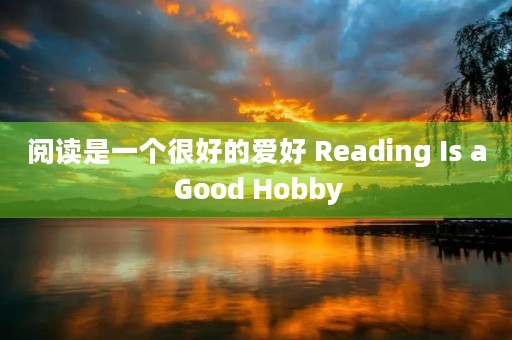 阅读是一个很好的爱好 Reading Is a Good Hobby