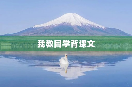 我教同学背课文 我教同学背课文