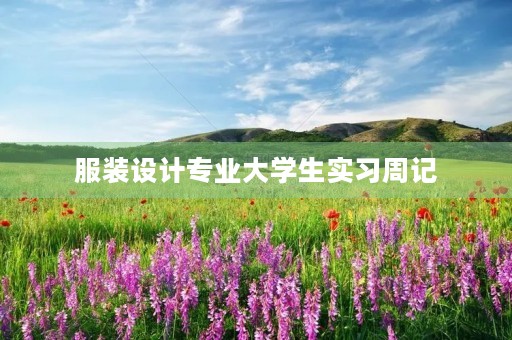 服装设计专业大学生实习周记 服装设计专业大学生实习周记