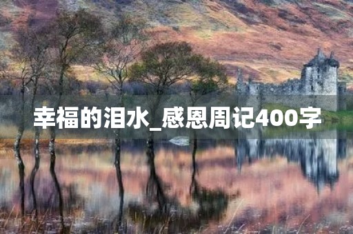 幸福的泪水_感恩周记400字 幸福的泪水_感恩周记400字