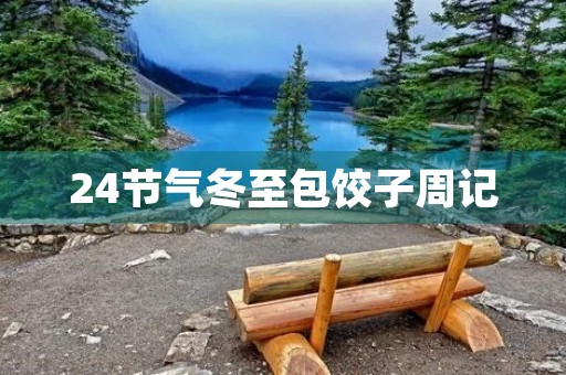 24节气冬至包饺子周记 24节气冬至包饺子周记