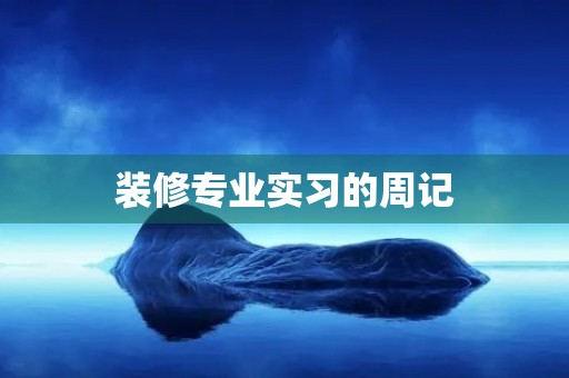 装修专业实习的周记 装修专业实习的周记