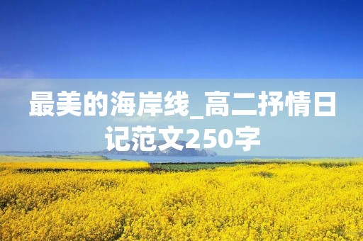 最美的海岸线_高二抒情日记范文250字