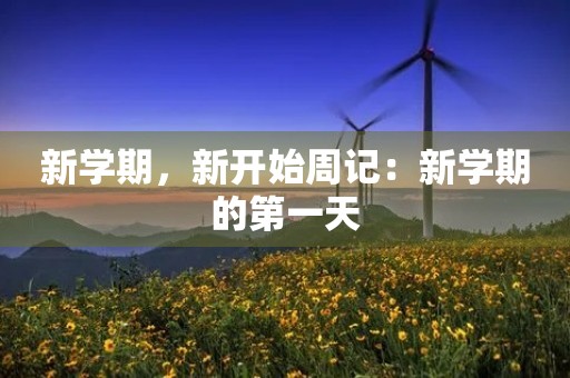 新学期,新开始周记:新学期的第一天 新学期,新开始周记:新学期的第一天