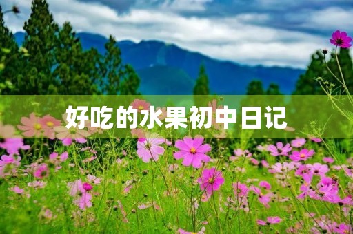 好吃的水果初中日记 好吃的水果初中日记