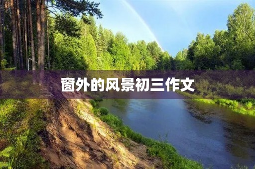 窗外的风景初三作文 窗外的风景初三作文