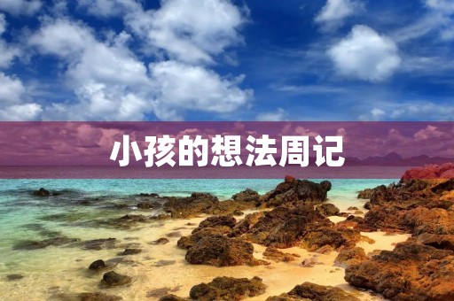 小孩的想法周记 小孩的想法周记
