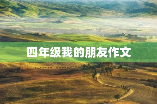 四年级我的朋友作文 四年级我的朋友作文