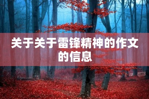 关于关于雷锋精神的作文的信息 关于关于雷锋精神的作文的信息
