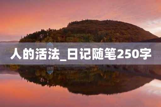 人的活法_日记随笔250字 人的活法_日记随笔250字