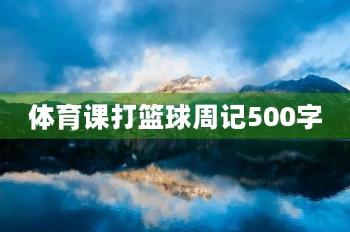 体育课打篮球周记500字 体育课打篮球周记500字