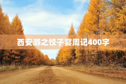 西安游之饺子宴周记400字 西安游之饺子宴周记400字