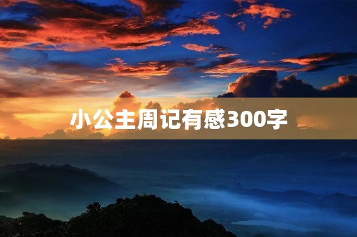 小公主周记有感300字 小公主周记有感300字