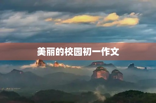 美丽的校园初一作文 美丽的校园初一作文