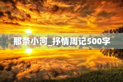 那条小河_抒情周记500字