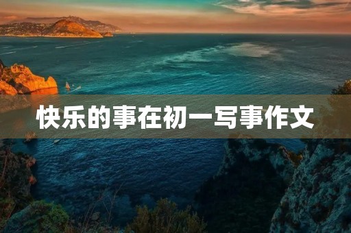 快乐的事在初一写事作文