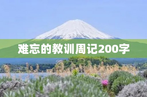 难忘的教训周记200字 难忘的教训周记200字