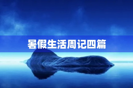 暑假生活周记四篇 暑假生活周记四篇
