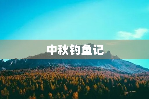 中秋钓鱼记 中秋钓鱼记