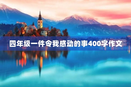 四年级一件令我感动的事400字作文