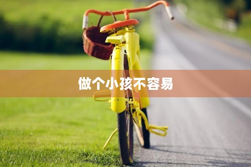 做个小孩不容易 做个小孩不容易