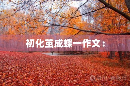 初化茧成蝶一作文: 初化茧成蝶一作文: