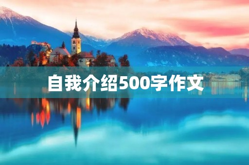 自我介绍500字作文 自我介绍500字作文