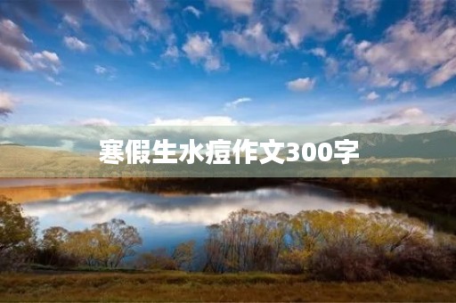 寒假生水痘作文300字 寒假生水痘作文300字