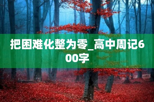 把困难化整为零_高中周记600字