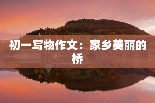 初一写物作文：家乡美丽的桥