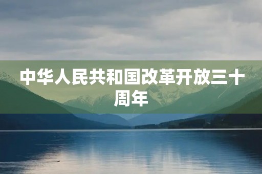 中华人民共和国改革开放三十周年 中华人民共和国改革开放三十周年