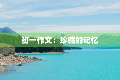 初一作文：珍藏的记忆