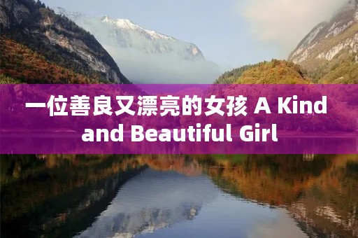 一位善良又漂亮的女孩 A Kind and Beautiful Girl