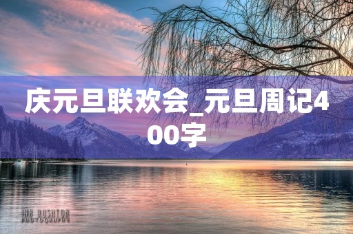 庆元旦联欢会_元旦周记400字 庆元旦联欢会_元旦周记400字