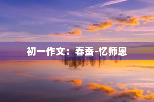 初一作文：春蚕-忆师恩