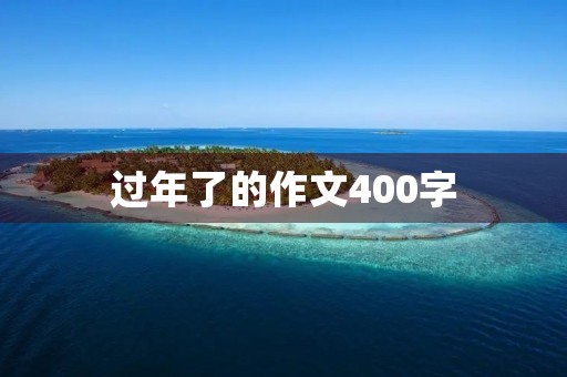 过年了的作文400字 过年了的作文400字