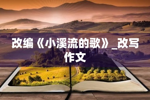 改编《小溪流的歌》_改写作文