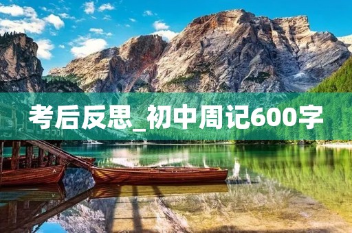 考后反思_初中周记600字 考后反思_初中周记600字