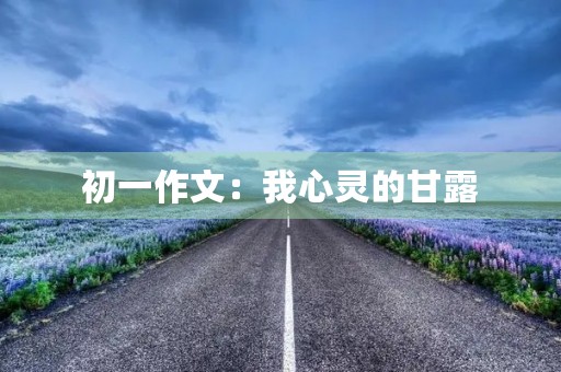 初一作文：我心灵的甘露