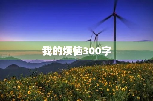 我的烦恼300字 我的烦恼300字