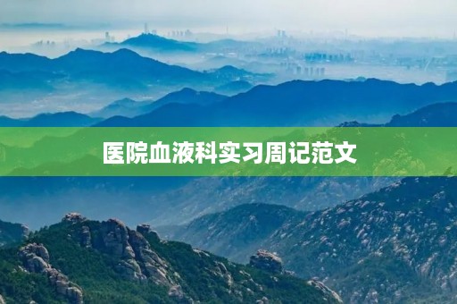 医院血液科实习周记范文