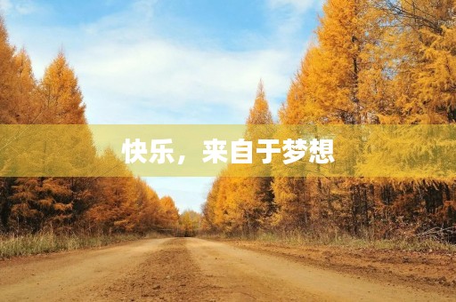 快乐,来自于梦想 快乐,来自于梦想