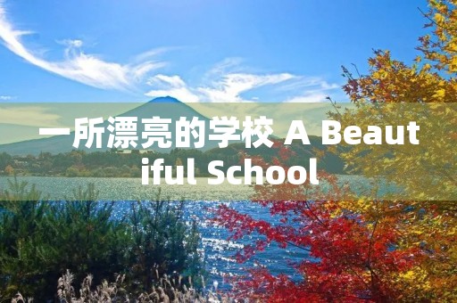 一所漂亮的学校 A Beautiful School 一所漂亮的学校 A Beautiful School