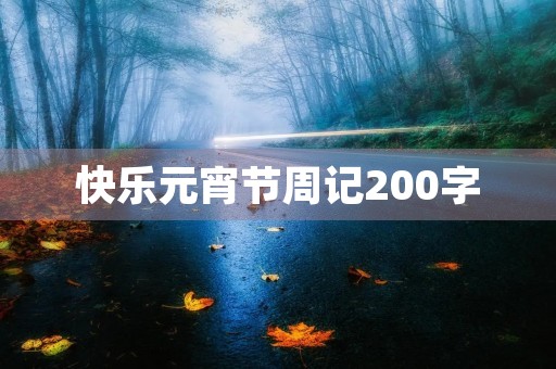 快乐元宵节周记200字 快乐元宵节周记200字